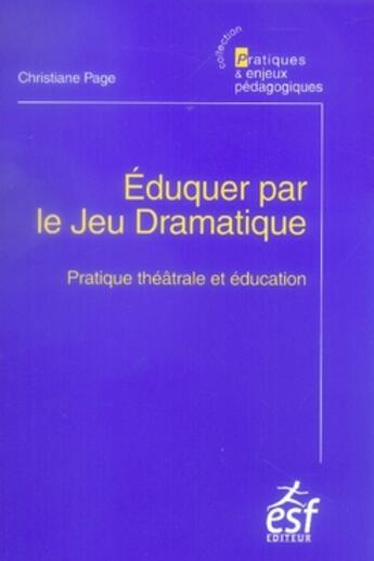 Couverture du livre « Éduquer par le jeu dramatique ; pratiques théâtrales et éducation » de Christiane Page aux éditions Esf