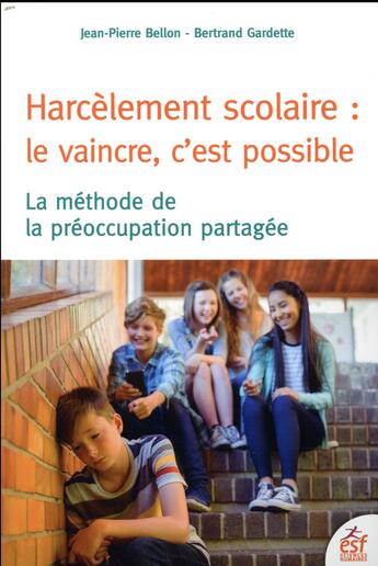 Couverture du livre « Harcèlement scolaire : le vaincre, c'est possible ; la méthode de la préoccupation partagée » de Jean-Pierre Bellon et Bertrand Gardette aux éditions Esf