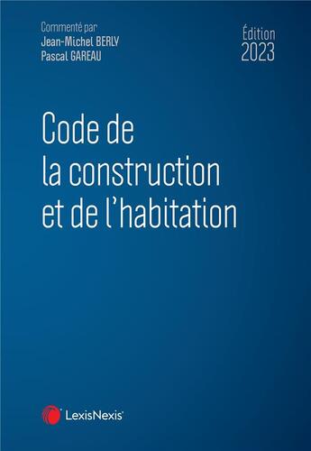 Couverture du livre « Code de la construction et de l'habitation (édition 2023) » de Jean-Michel Berly et Pascal Gareau aux éditions Lexisnexis