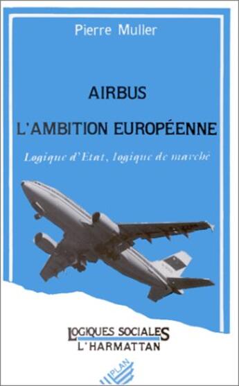 Couverture du livre « Airbus, l'ambition europénne ; logique d'Etat, logique de marché » de Pierre Muller aux éditions L'harmattan