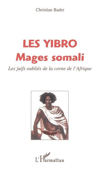 Couverture du livre « LES YIBRO MAGES SOMALI : Les juifs oubliés de la corne de l'Afrique » de Christian Bader aux éditions L'harmattan