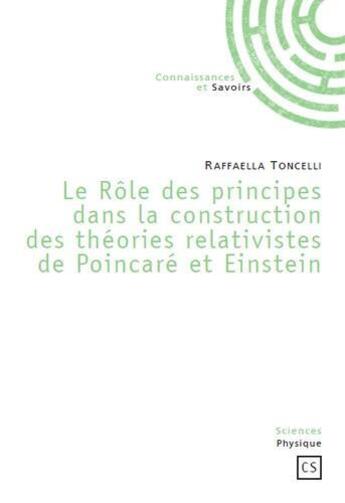 Couverture du livre « Le rôle des principes dans la construction des théories relativistes de Poincaré et Einstein » de Raffaella Toncelli aux éditions Connaissances Et Savoirs