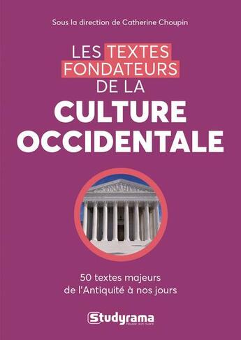 Couverture du livre « Les textes fondateurs de la culture occidentale ; 50 textes majeurs de l'Antiquité à nos jours » de Catherine Choupin aux éditions Studyrama