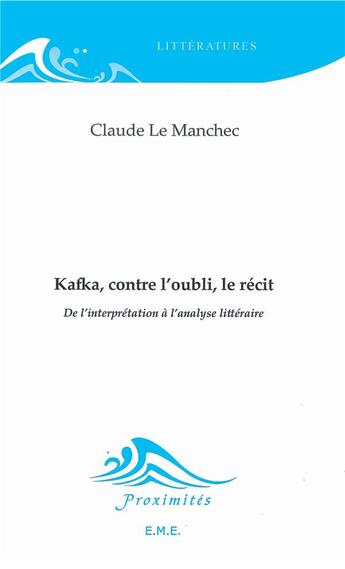 Couverture du livre « Kafka, contre l'oubli, le récit ; de l'interprétation à l'analyse littéraire » de Le Manchec Claude aux éditions Eme Editions