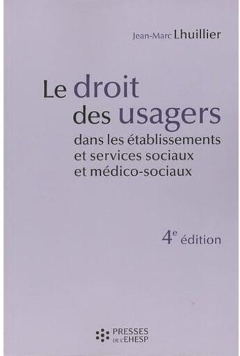 Couverture du livre « Le droit des usagers dans les établissements et services sociaux et médico-sociaux (4e édition) » de Jean-Marc Lhuillier aux éditions Ehesp