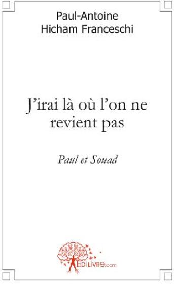 Couverture du livre « J'irai là ou l'on ne revient pas ; Paul et Souad » de Paul-Antoine Hicham Franceschi aux éditions Edilivre