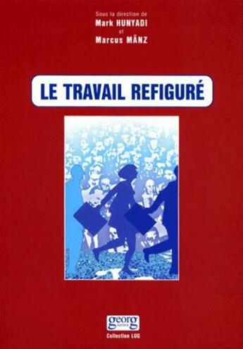 Couverture du livre « Le travail refiguré » de Marcus Manz et Mark Hunyadi aux éditions Georg