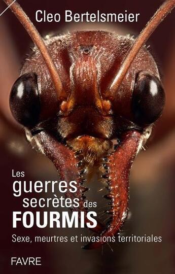 Couverture du livre « Les guerres secrètes des fourmis » de Cleo Bertelsmeier aux éditions Favre