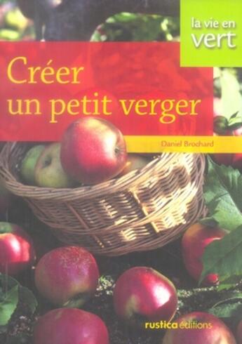 Couverture du livre « Créer un petit verger » de Daniel Brochard aux éditions Rustica