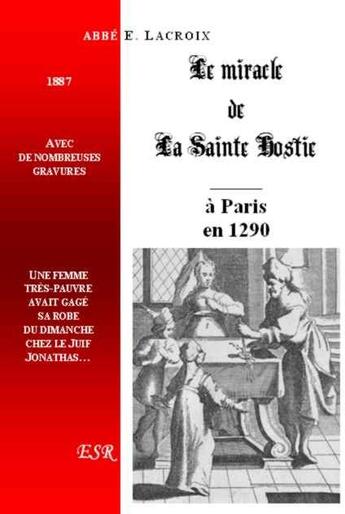 Couverture du livre « Le miracle de la Sainte Hostie ; à Paris de 1290 » de E. Lacroix aux éditions Saint-remi