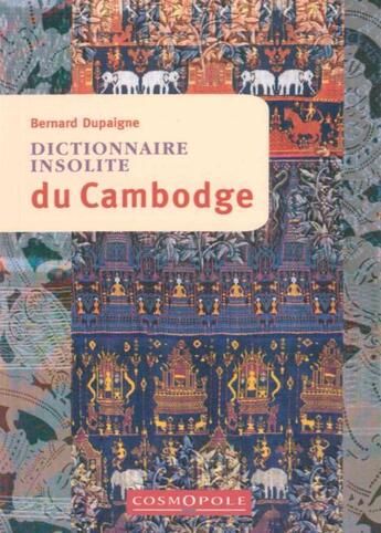 Couverture du livre « Dictionnaire insolite du Cambodge » de Dupaigne Bernard aux éditions Cosmopole