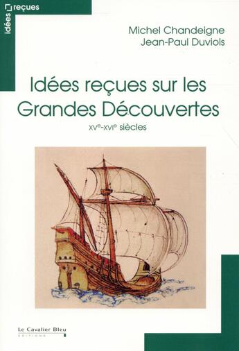 Couverture du livre « Idées reçues sur les grandes découvertes ; XVe-XVIe siecles » de Jean-Paul Duviols et Michel Chandeigne aux éditions Le Cavalier Bleu