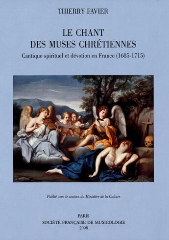 Couverture du livre « Le chant des muses chrétiennes ; cantique spirituel et dévotion en France (1685-1715) » de Thierry Favier aux éditions Societe Francaise De Musicologie