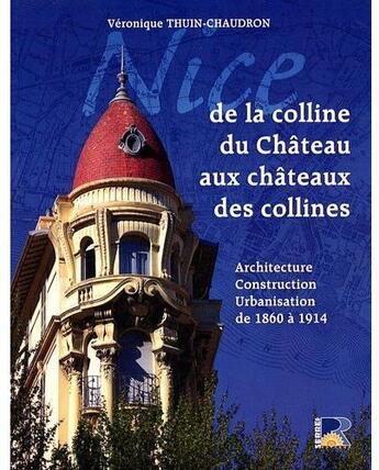 Couverture du livre « Nice ; de la colline du château aux châteaux des collines ; architecture, construction, urbanisation de 1860 à 1914 » de Veronique Thuin-Chaudrin aux éditions Serre