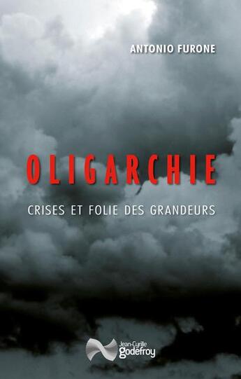 Couverture du livre « Oligarchie : crises et folie des grandeurs » de Antonio Furone aux éditions Jean-cyrille Godefroy