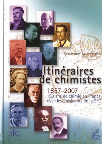 Couverture du livre « Itinéraires de chimistes ; 1857-2007, 150 ans de chimie en France » de Laurence Lestel aux éditions Edp Sciences