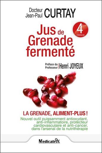 Couverture du livre « Jus de grenade fermenté ; la grenade, aliment-plus ! » de Jean-Paul Curtay aux éditions Medicatrix