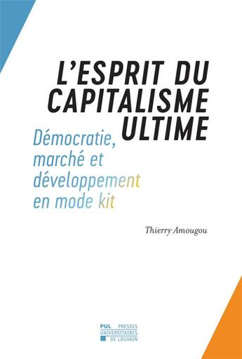 Couverture du livre « L'esprit du capitalisme ultime démocratie ; marché et développement en mode kit occident/Afrique » de Thierry Amougou aux éditions Pu De Louvain