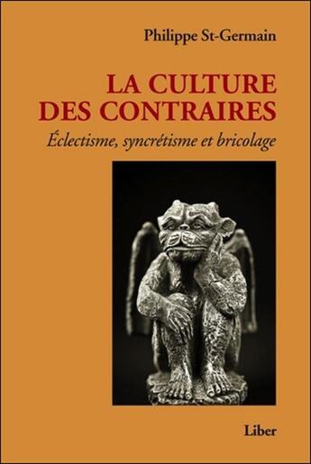 Couverture du livre « La culture des contraires ; éclectisme, syncrétisme et bricolage » de Philippe St-Germain aux éditions Liber