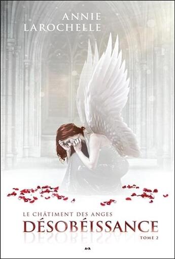 Couverture du livre « Le châtiment des anges t.2 ; désobéissance » de Annie Larochelle aux éditions Ada