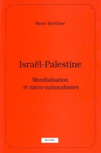 Couverture du livre « Israël - Palestine ; mondialisation et micro-nationalismes » de René Berthier aux éditions Acratie