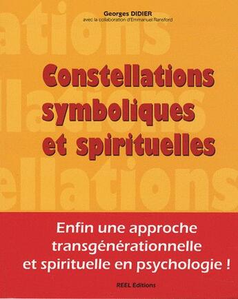 Couverture du livre « Constellations, symboliques et spirituelles ; enfin une approche transgénérationnelle et spirituelle en psychologie ! » de Georges Didier aux éditions Reel