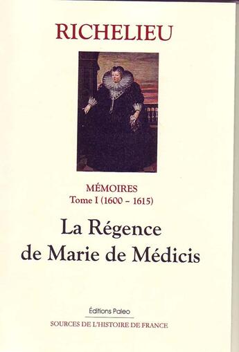 Couverture du livre « Mémoires t.1 ; (1600-1615) ; la régence de Marie de Medicis » de Richelieu aux éditions Paleo