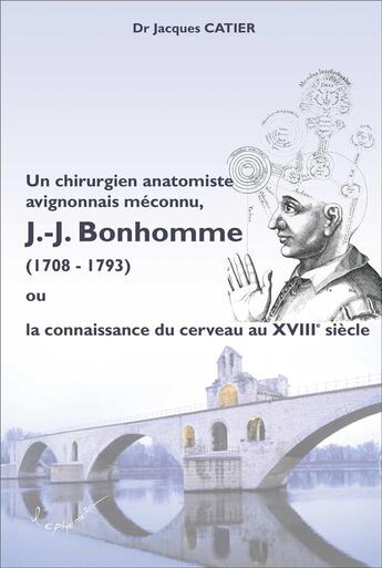 Couverture du livre « Un chirurgien anatomiste avignonnais méconnu, Jean-Jacques Bonhomme (1708-1793) ou la connaissance du cerveau au XVIIIe siècle » de Jacques Catier aux éditions L'ephemere