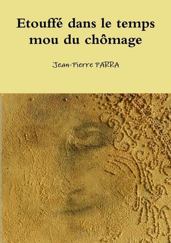 Couverture du livre « Etouffé dans le temps mou du chômage » de Jean-Pierre Parra aux éditions Lulu