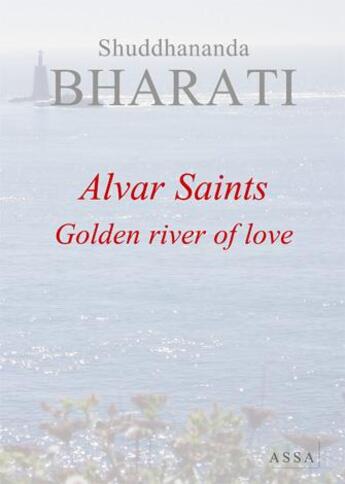 Couverture du livre « Alvar saints ; golden river of love » de Bharati Shuddhananda aux éditions Assa