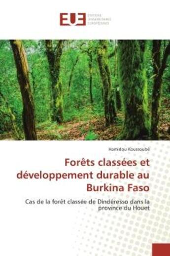 Couverture du livre « Forets classees et developpement durableau Burkina Faso : Cas de la foret classee de Dindèresso dans la province du Houet » de Hamidou Koussoubé aux éditions Editions Universitaires Europeennes