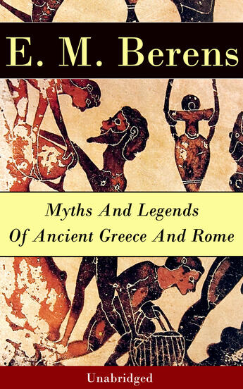 Couverture du livre « Myths And Legends Of Ancient Greece And Rome - Unabridged » de E. M. Berens aux éditions E-artnow