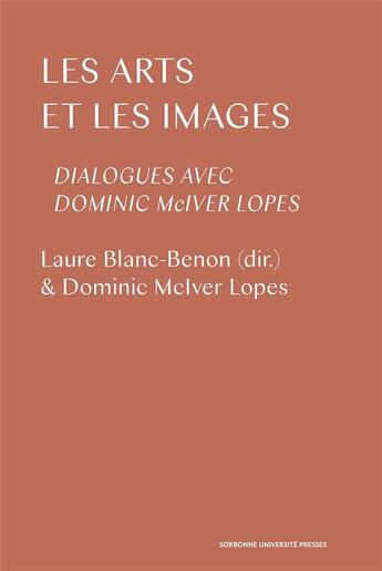 Couverture du livre « Les arts et les images ; dialogues avec Dominic Mciver Lopes » de Laure Blanc-Benon aux éditions Sorbonne Universite Presses