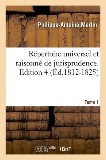 Couverture du livre « Repertoire universel et raisonne de jurisprudence. edition 4,tome 1 (ed.1812-1825) » de Merlin P-A. aux éditions Hachette Bnf