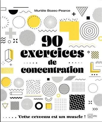 Couverture du livre « 90 exercices de concentration : votre cerveau est un muscle ! » de Muriele Bozec-Pearce aux éditions Hachette Pratique