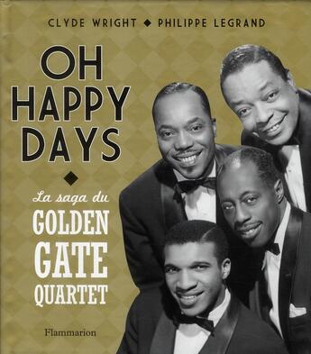 Couverture du livre « Oh happy days ; la saga du Golden Gate Quartet » de Philippe Legrand et Clyde Wright aux éditions Flammarion
