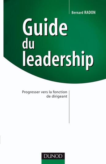 Couverture du livre « Guide du leadership ; progresser vers la fonction de dirigeant » de Bernard Radon aux éditions Dunod