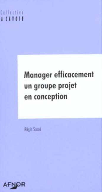 Couverture du livre « Manager efficacement un groupe de projeten conception » de Sacre Regis aux éditions Afnor