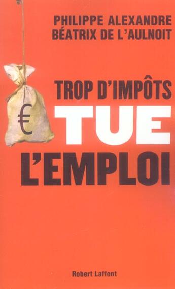 Couverture du livre « Trop d'impôts tue l'emploi » de Philippe Alexandre et Beatrix De L' Aulnoit aux éditions Robert Laffont