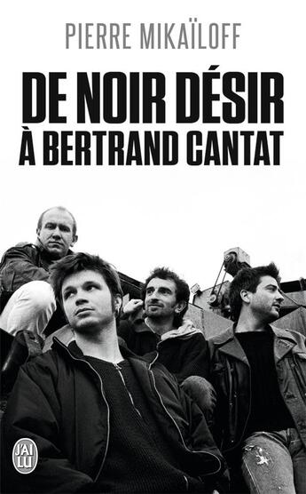 Couverture du livre « De Noir Désir à Bertrand Cantat » de Pierre Mikaïloff aux éditions J'ai Lu