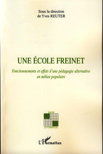 Couverture du livre « Une école freinet ; fonctionnements et effets d'une pédagogie alternative en milieu populaire » de Yves Reuter aux éditions L'harmattan