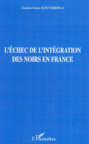 Couverture du livre « Échec de l'intégration des noirs en France » de Gaston-Jonas Kouvibidila aux éditions L'harmattan