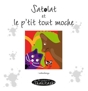 Couverture du livre « Satolat et le p'tit tout moche ; les aventures de Shakitash » de Nadine Stein aux éditions Books On Demand