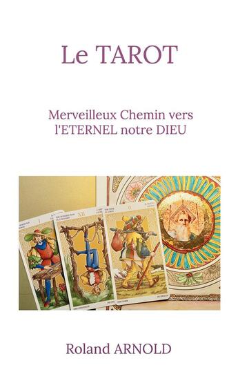 Couverture du livre « Le tarot : Merveilleux Chemin vers l'ETERNEL notre DIEU » de Roland Arnold aux éditions Books On Demand