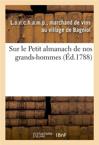 Couverture du livre « Sur le petit almanach de nos grands-hommes. a mon cousin l.o.n.c.h.a.m.p, dit comte de r.i.v.a.r.o.l » de L.O.N.C.H.A.M.P. aux éditions Hachette Bnf