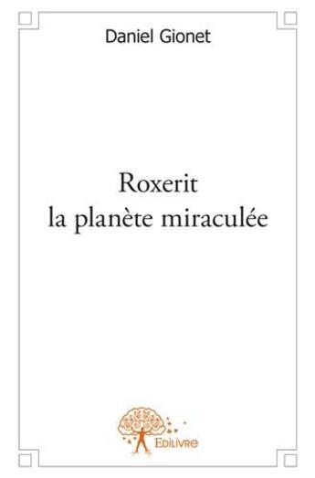 Couverture du livre « Roxerit la planète miraculée » de Daniel Gionet aux éditions Edilivre