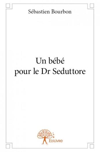 Couverture du livre « Un bébé pour le Docteur Seduttore » de Sebastien Bourbon aux éditions Edilivre