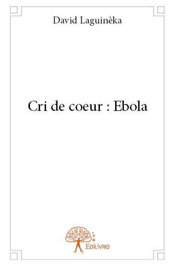 Couverture du livre « Cri de coeur : ebola » de David Laguineka aux éditions Edilivre