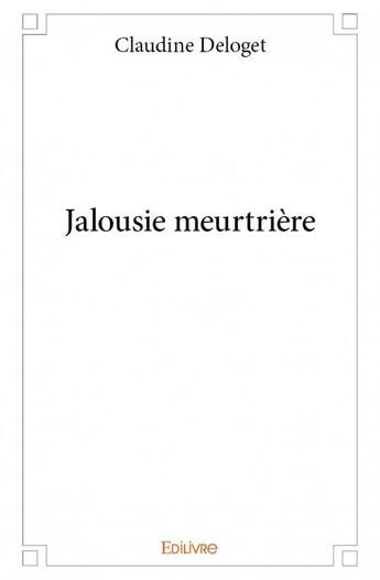 Couverture du livre « Jalousie meurtrière » de Claudine Deloget aux éditions Edilivre