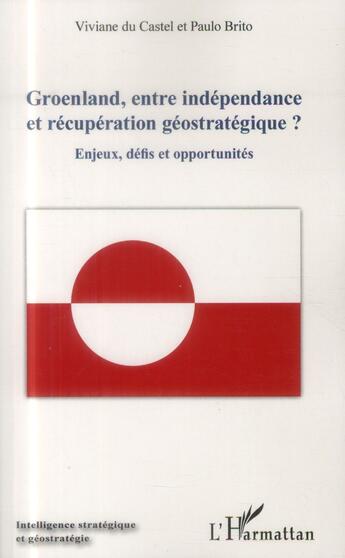 Couverture du livre « Groenland entre indépendance et récupération géostratégique ? enjeux, défis et opportunités » de Viviane Du Castel et Paul Brito aux éditions L'harmattan